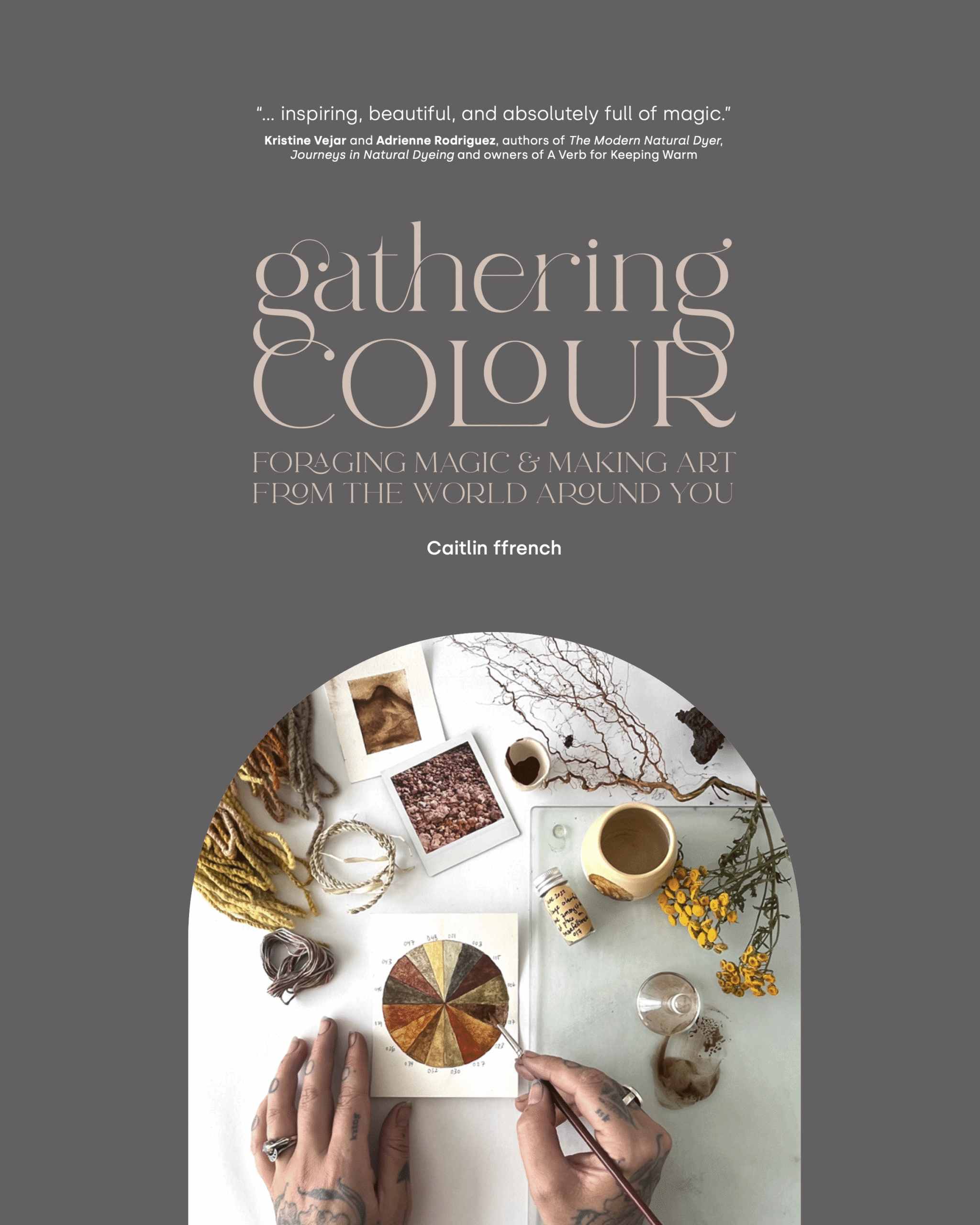 The cover of a book titled Gathering Colour: Foraging Magic & Making Art from the World Around You by Caitlin ffrench. The design features a hand painting a colour wheel on a table surrounded by natural materials, plants, and art supplies.